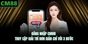Đăng Nhập CM88 - Truy Cập Giải Trí Đơn Giản Chỉ Với 3 Bước