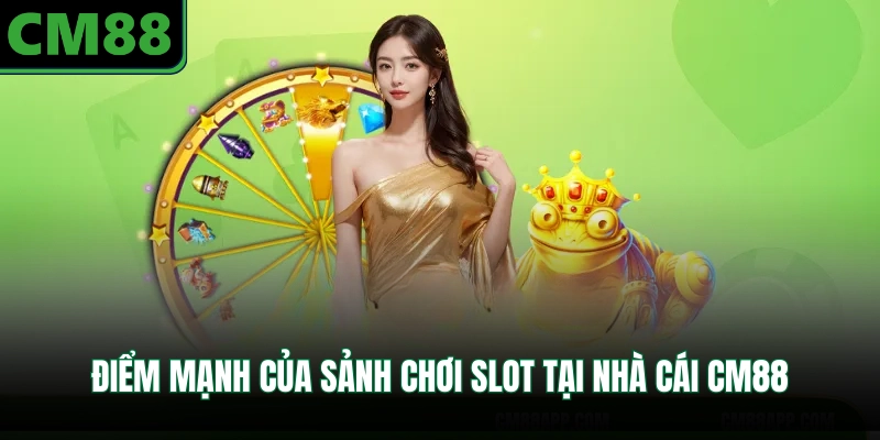 Điểm mạnh của sảnh chơi slot tại nhà cái CM88