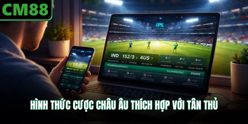 Hình thức cược châu Âu thích hợp với tân thủ
