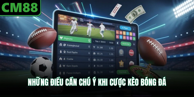 Những điều cần chú ý khi cược kèo bóng đá
