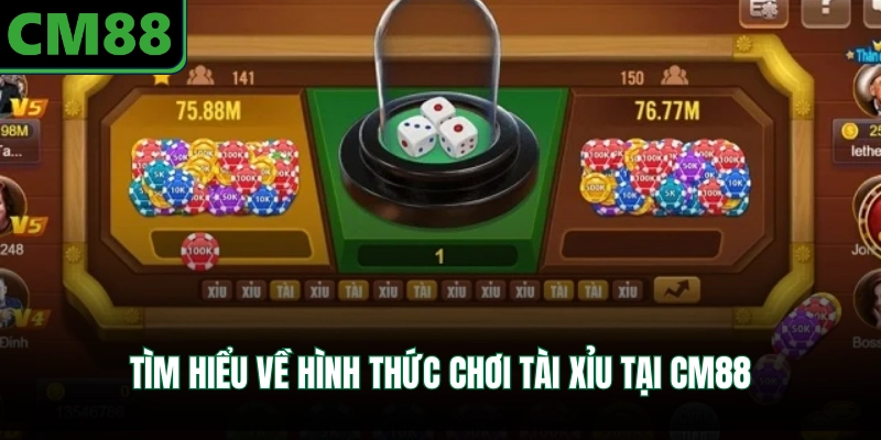 Tìm hiểu về hình thức chơi tài xỉu tại CM88